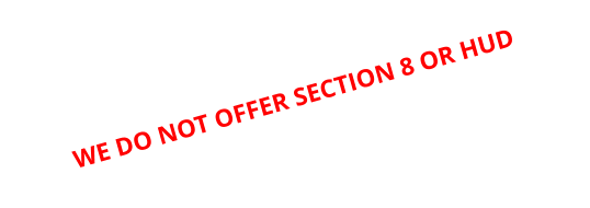 WE DO NOT OFFER SECTION 8 OR HUD